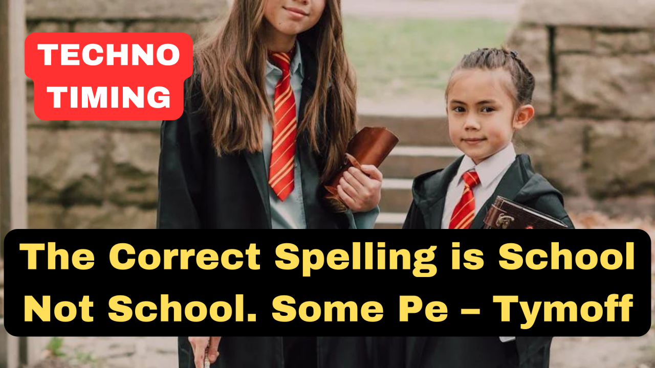 The Correct Spelling is School Not School. Some Pe – Tymoff: A Comprehensive Guide